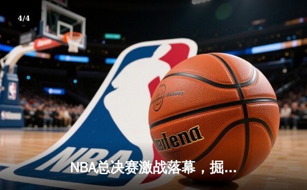 NBA总决赛激战落幕，掘金队历史首冠引爆篮球世界 - 4