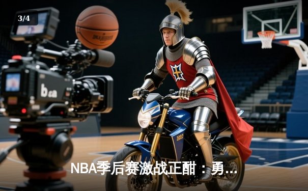 NBA季后赛激战正酣：勇士主场逆转掘金，库里38分导演20分大逆转 - 3