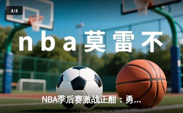 NBA季后赛激战正酣：勇士主场逆转掘金，库里38分导演20分大逆转 - 4